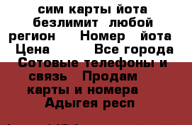 сим-карты йота безлимит (любой регион ) › Номер ­ йота › Цена ­ 900 - Все города Сотовые телефоны и связь » Продам sim-карты и номера   . Адыгея респ.